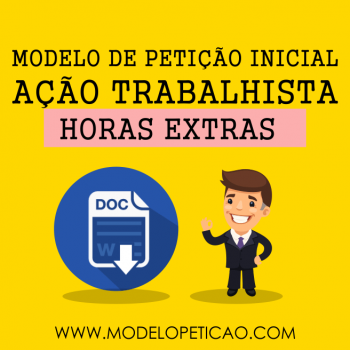 Modelo de Petição Inicial - Ação Trabalhista - Horas Extras - Baixar