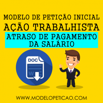 Modelo de Petição Inicial - Ação Trabalhista - Atraso no Pagamento de Salário