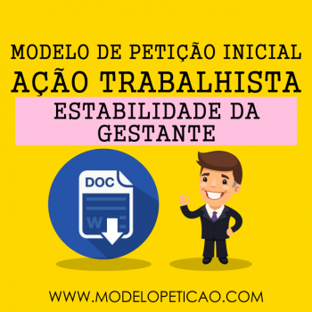 Modelo de Petição Inicial - Ação Trabalhista - Estabilidade Gestante