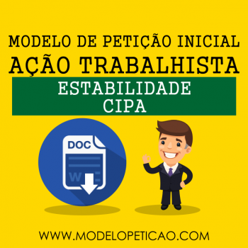 Modelo de Petição Inicial - Ação Trabalhista - Estabilidade membro da Cipa