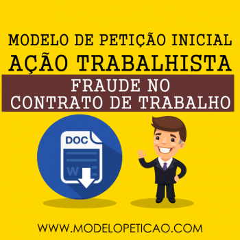 Modelo de Petição Inicial - Ação Trabalhista - Fraude no Contrato de Trabalho