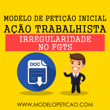 Modelo de Petição Inicial - Ação Trabalhista - Ausência ou Irregularidade no depósito do FGTS